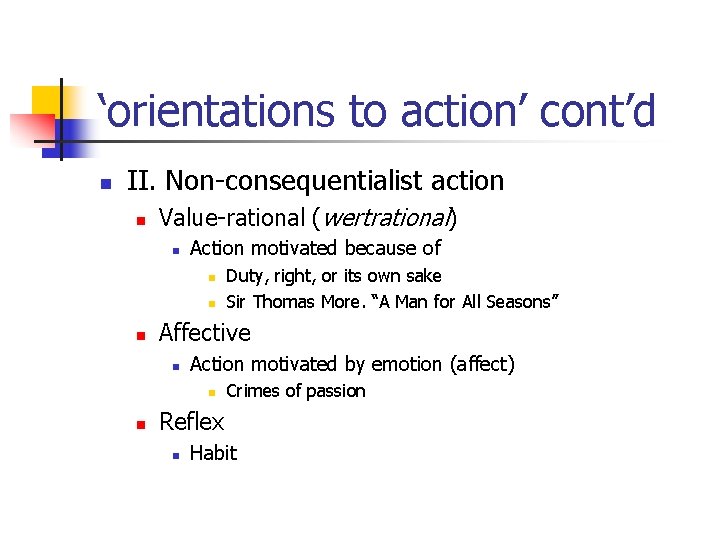 ‘orientations to action’ cont’d n II. Non-consequentialist action n Value-rational (wertrational) n Action motivated