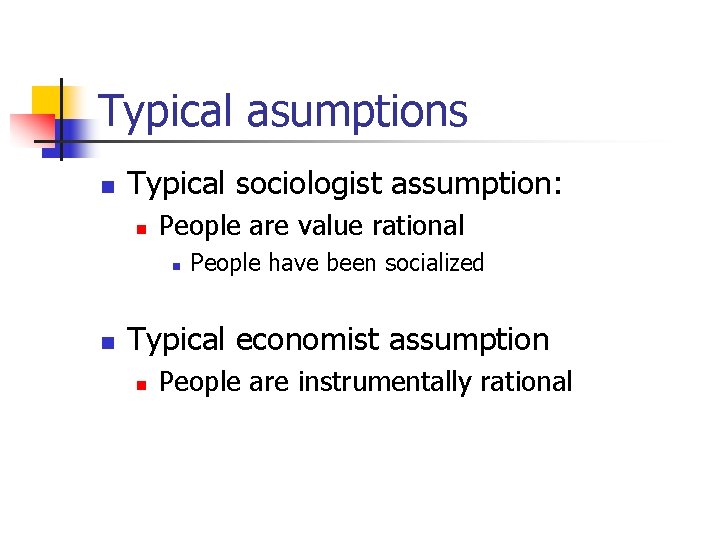 Typical asumptions n Typical sociologist assumption: n People are value rational n n People