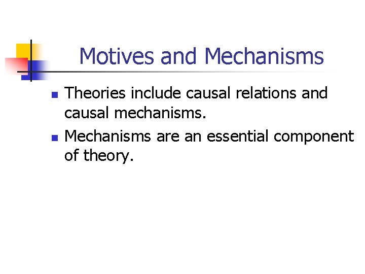 Motives and Mechanisms n n Theories include causal relations and causal mechanisms. Mechanisms are