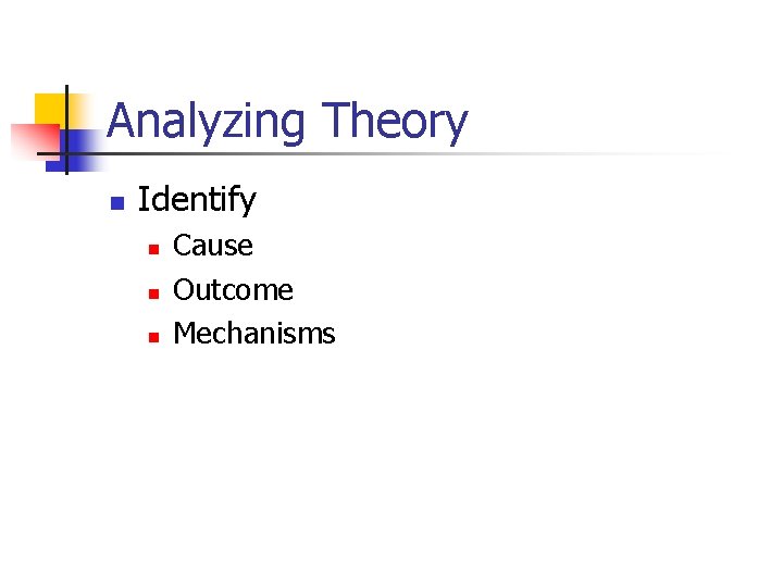Analyzing Theory n Identify n n n Cause Outcome Mechanisms 