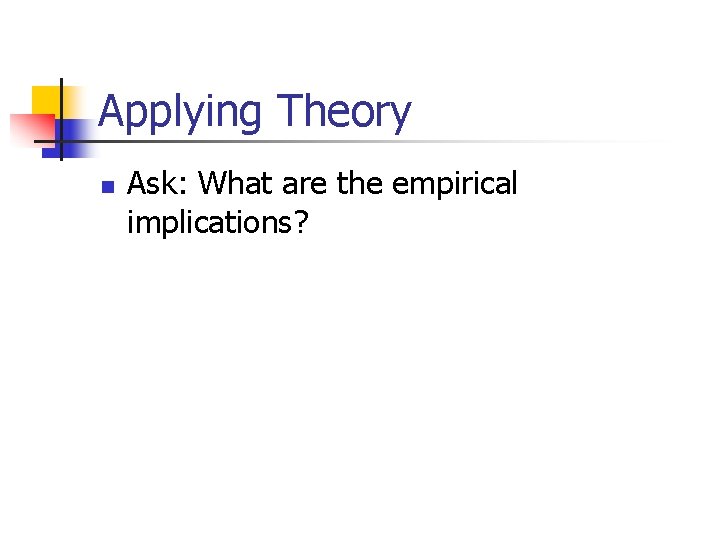 Applying Theory n Ask: What are the empirical implications? 
