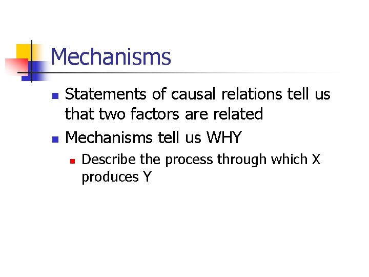 Mechanisms n n Statements of causal relations tell us that two factors are related