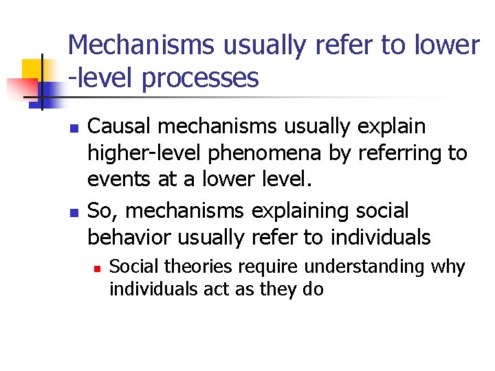 Mechanisms usually refer to lower -level processes n n Causal mechanisms usually explain higher-level