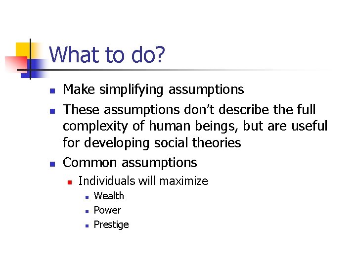 What to do? n n n Make simplifying assumptions These assumptions don’t describe the