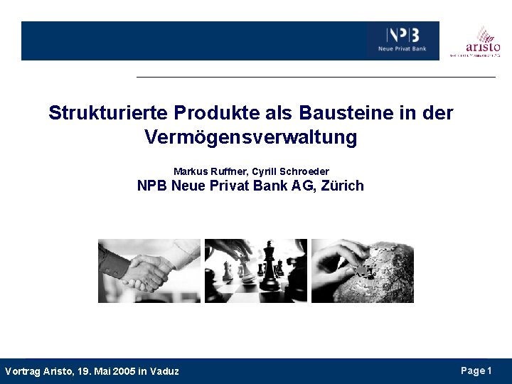 Strukturierte Produkte als Bausteine in der Vermögensverwaltung Markus Ruffner, Cyrill Schroeder NPB Neue Privat