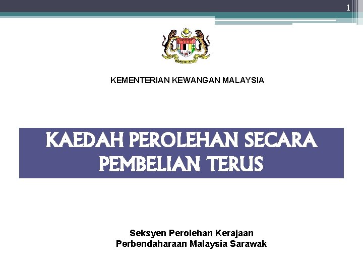 1 KEMENTERIAN KEWANGAN MALAYSIA KAEDAH PEROLEHAN SECARA PEMBELIAN TERUS Seksyen Perolehan Kerajaan Perbendaharaan Malaysia