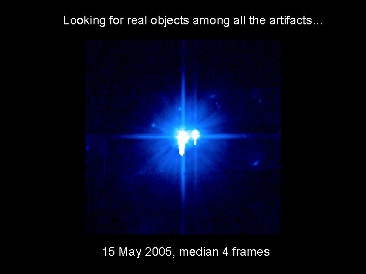 Looking for real objects among all the artifacts… 15 May 2005, median 4 frames