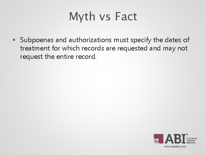 Myth vs Fact § Subpoenas and authorizations must specify the dates of treatment for Myth vs Fact § Subpoenas and authorizations must specify the dates of treatment for