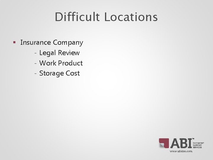 Difficult Locations § Insurance Company ‐ Legal Review ‐ Work Product ‐ Storage Cost Difficult Locations § Insurance Company ‐ Legal Review ‐ Work Product ‐ Storage Cost