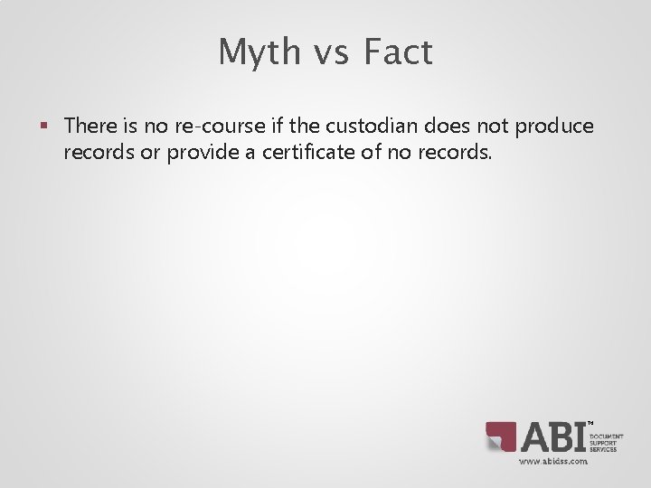 Myth vs Fact § There is no re‐course if the custodian does not produce Myth vs Fact § There is no re‐course if the custodian does not produce