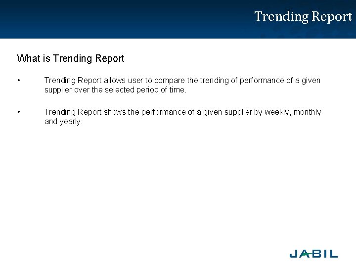 Trending Report What is Trending Report • Trending Report allows user to compare the