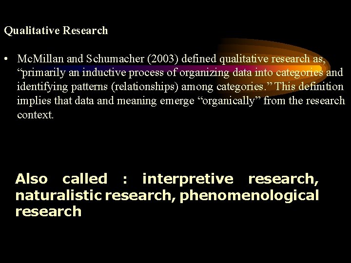  Qualitative Research • Mc. Millan and Schumacher (2003) defined qualitative research as, “primarily