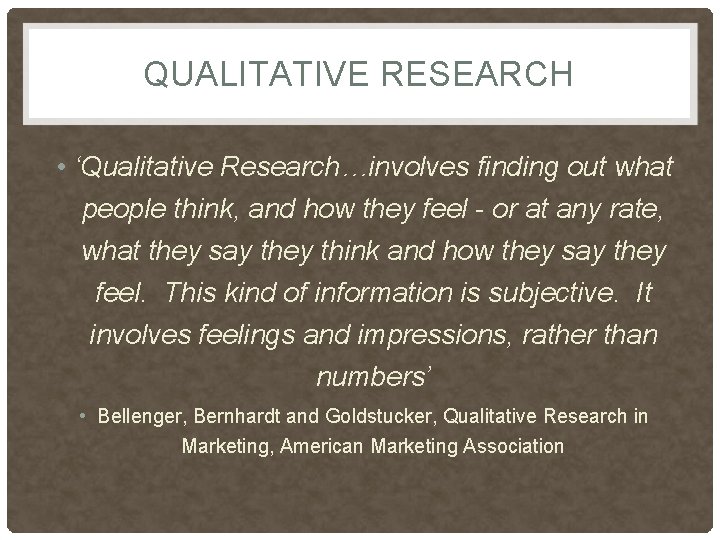 QUALITATIVE RESEARCH • ‘Qualitative Research…involves finding out what people think, and how they feel