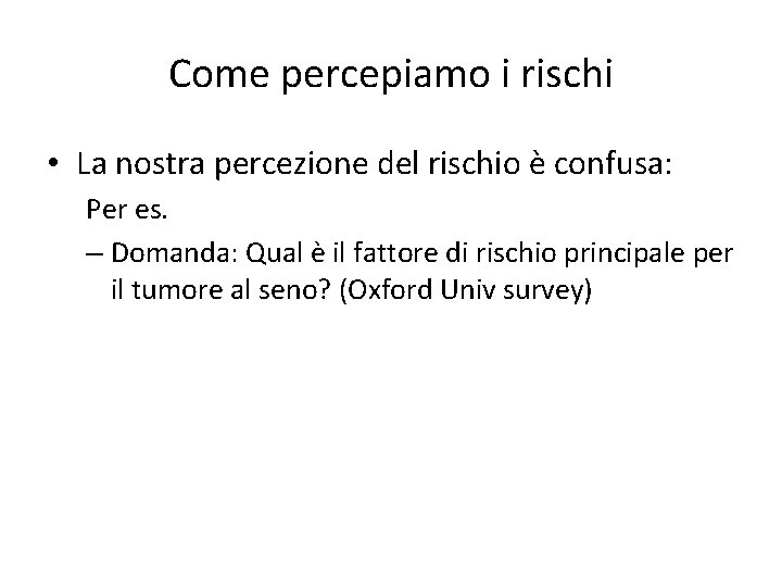 Come percepiamo i rischi • La nostra percezione del rischio è confusa: Per es.