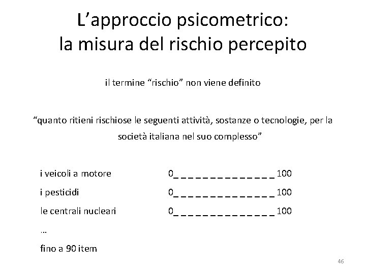 L’approccio psicometrico: la misura del rischio percepito il termine “rischio” non viene definito “quanto