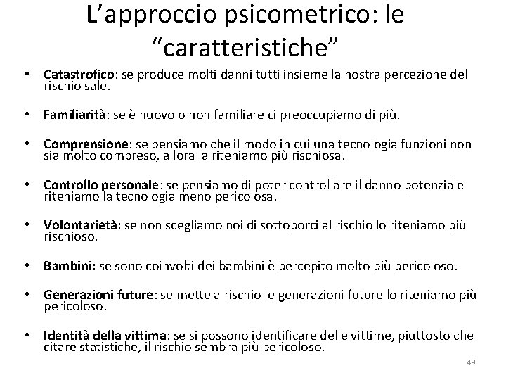 L’approccio psicometrico: le “caratteristiche” • Catastrofico: se produce molti danni tutti insieme la nostra