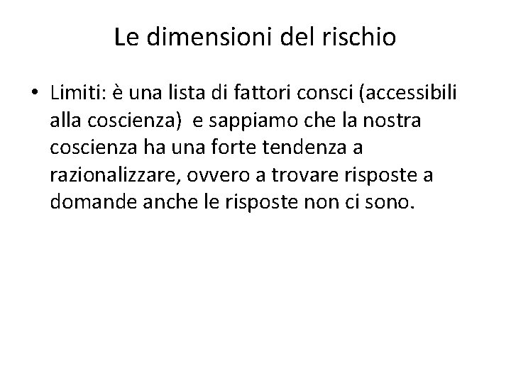 Le dimensioni del rischio • Limiti: è una lista di fattori consci (accessibili alla