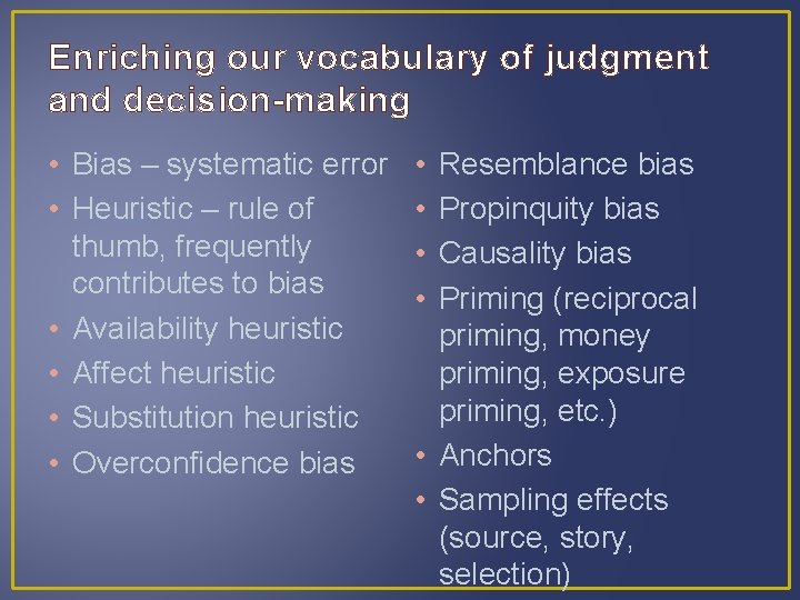 Enriching our vocabulary of judgment and decision-making • Bias – systematic error • Heuristic