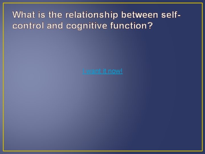 What is the relationship between selfcontrol and cognitive function? I want it now! 