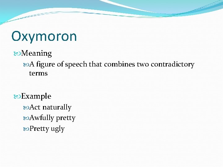 Oxymoron Meaning A figure of speech that combines two contradictory terms Example Act naturally