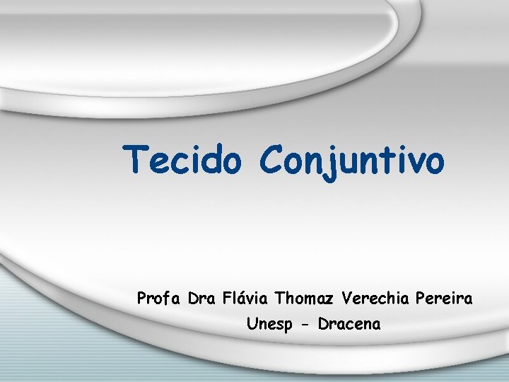 Tecido Conjuntivo Profa Dra Flávia Thomaz Verechia Pereira Unesp - Dracena 