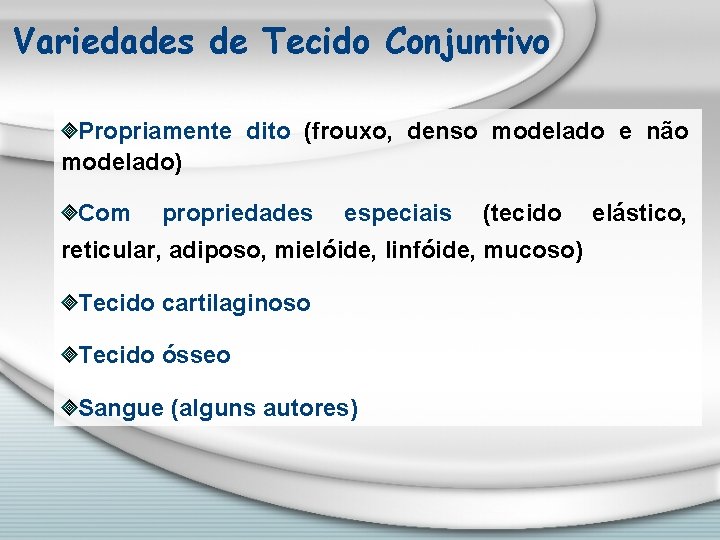 Variedades de Tecido Conjuntivo Propriamente dito (frouxo, denso modelado e não modelado) Com propriedades