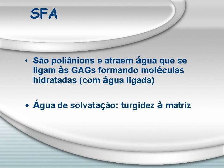 SFA • São poliânions e atraem água que se ligam às GAGs formando moléculas