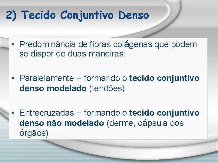 2) Tecido Conjuntivo Denso • Predominância de fibras colágenas que podem se dispor de