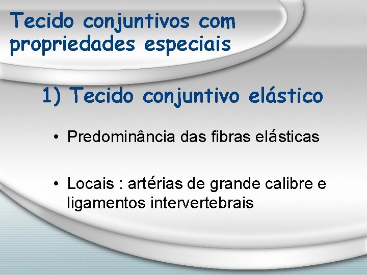 Tecido conjuntivos com propriedades especiais 1) Tecido conjuntivo elástico • Predominância das fibras elásticas