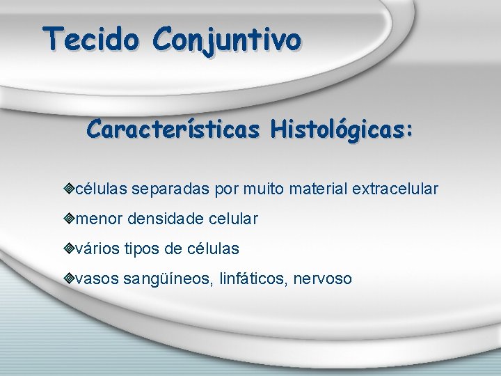 Tecido Conjuntivo Características Histológicas: células separadas por muito material extracelular menor densidade celular vários