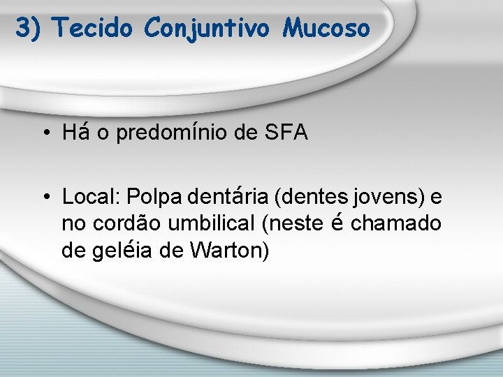3) Tecido Conjuntivo Mucoso • Há o predomínio de SFA • Local: Polpa dentária