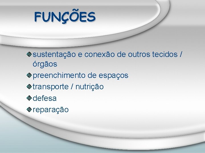 FUNÇÕES sustentação e conexão de outros tecidos / órgãos preenchimento de espaços transporte /