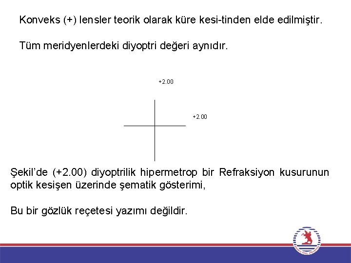 Konveks (+) lensler teorik olarak küre kesi tinden elde edilmiştir. Tüm meridyenlerdeki diyoptri değeri