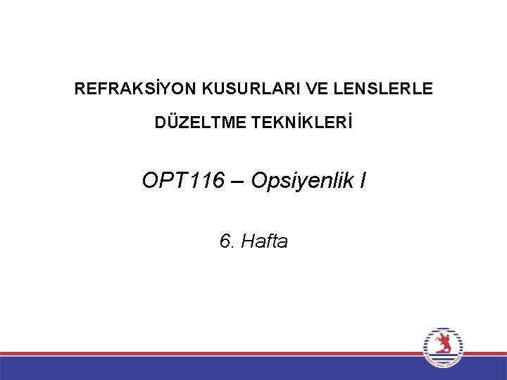 REFRAKSİYON KUSURLARI VE LENSLERLE DÜZELTME TEKNİKLERİ OPT 116 – Opsiyenlik I 6. Hafta 
