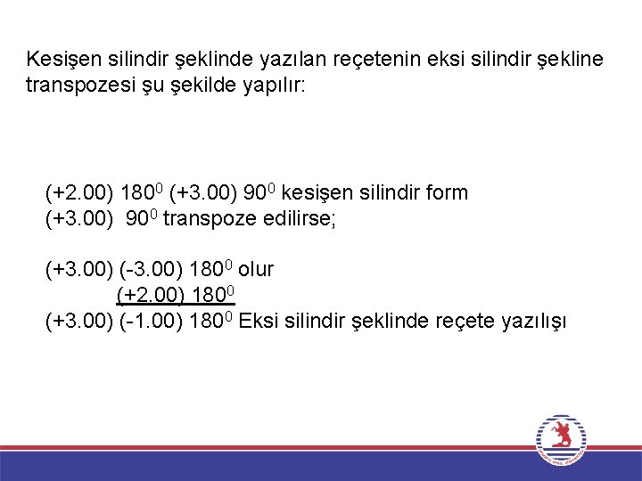 Kesişen silindir şeklinde yazılan reçetenin eksi silindir şekline transpozesi şu şekilde yapılır: (+2. 00)