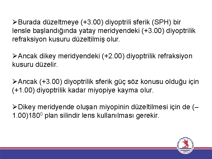 ØBurada düzeltmeye (+3. 00) diyoptrili sferik (SPH) bir lensle başlandığında yatay meridyendeki (+3. 00)