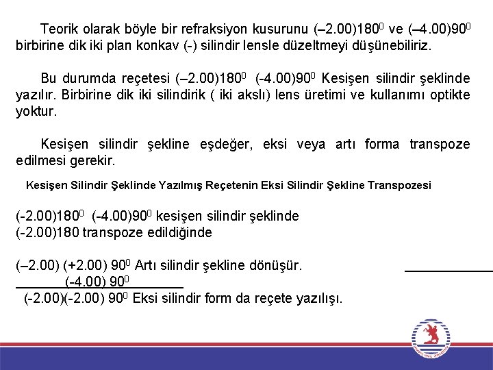 Teorik olarak böyle bir refraksiyon kusurunu (– 2. 00)1800 ve (– 4. 00)900 birbirine