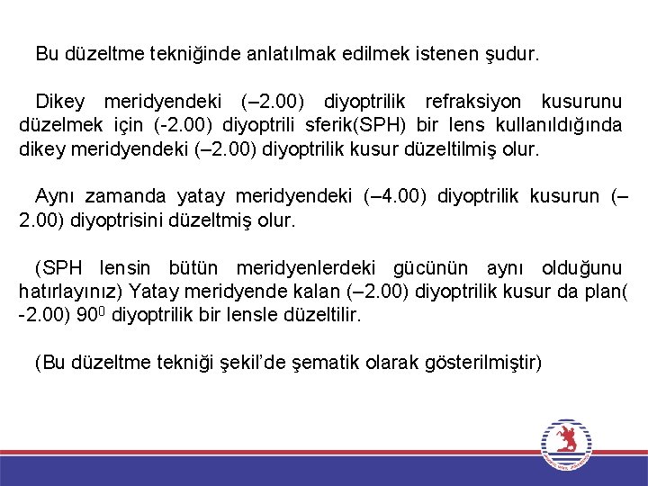 Bu düzeltme tekniğinde anlatılmak edilmek istenen şudur. Dikey meridyendeki (– 2. 00) diyoptrilik refraksiyon