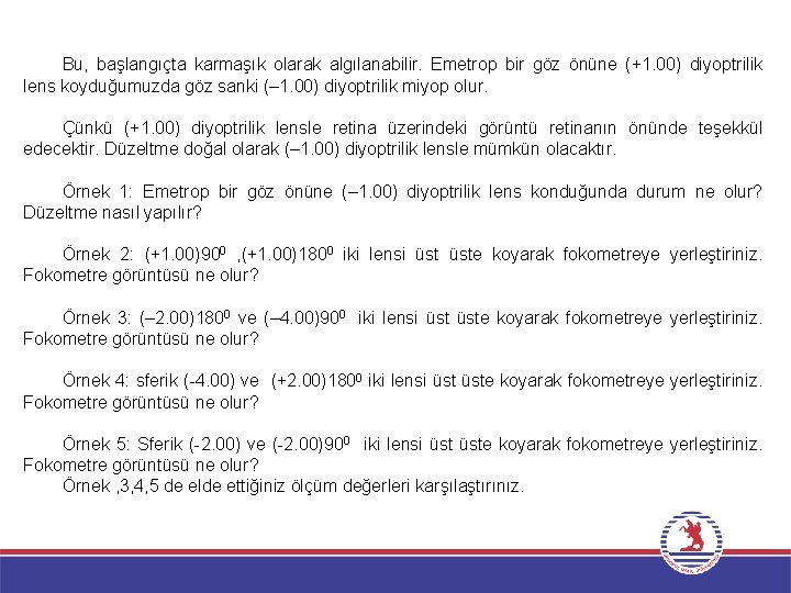 Bu, başlangıçta karmaşık olarak algılanabilir. Emetrop bir göz önüne (+1. 00) diyoptrilik lens koyduğumuzda