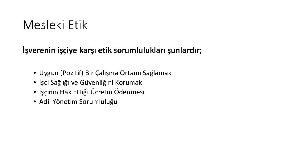 Mesleki Etik İşverenin işçiye karşı etik sorumlulukları şunlardır; • • Uygun (Pozitif) Bir Çalışma