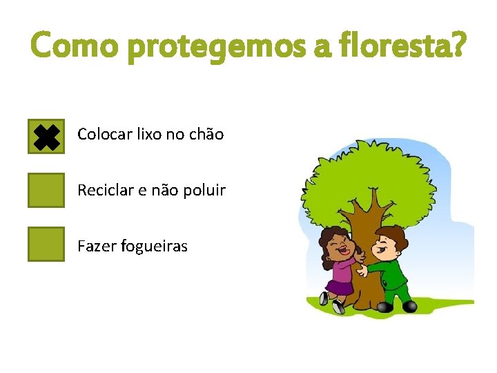 Como protegemos a floresta? Colocar lixo no chão Reciclar e não poluir Fazer fogueiras