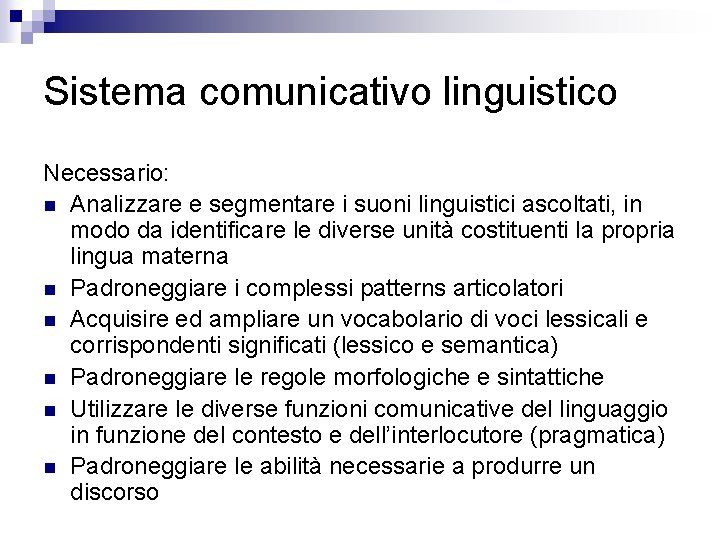 Sistema comunicativo linguistico Necessario: n Analizzare e segmentare i suoni linguistici ascoltati, in modo