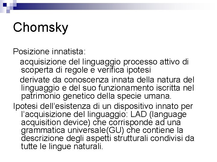 Chomsky Posizione innatista: acquisizione del linguaggio processo attivo di scoperta di regole e verifica