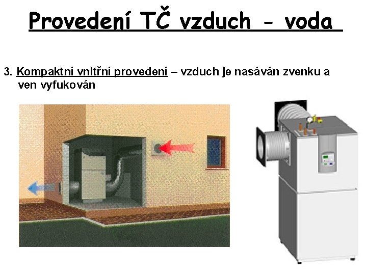 Provedení TČ vzduch - voda 3. Kompaktní vnitřní provedení – vzduch je nasáván zvenku