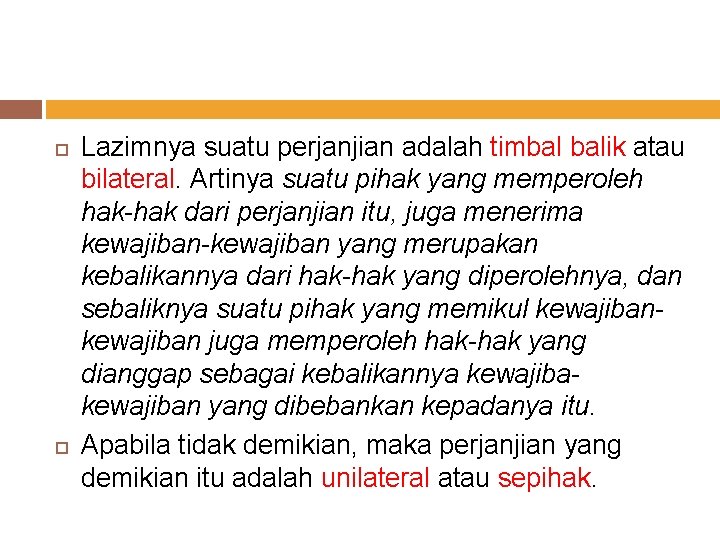  Lazimnya suatu perjanjian adalah timbal balik atau bilateral. Artinya suatu pihak yang memperoleh