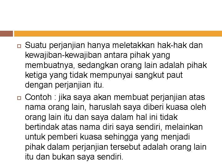  Suatu perjanjian hanya meletakkan hak-hak dan kewajiban-kewajiban antara pihak yang membuatnya, sedangkan orang