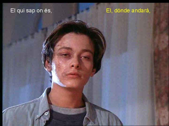 El qui sap on és, El, dónde andará, 