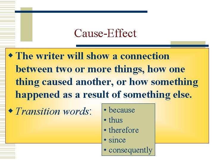 Cause-Effect w The writer will show a connection between two or more things, how Cause-Effect w The writer will show a connection between two or more things, how