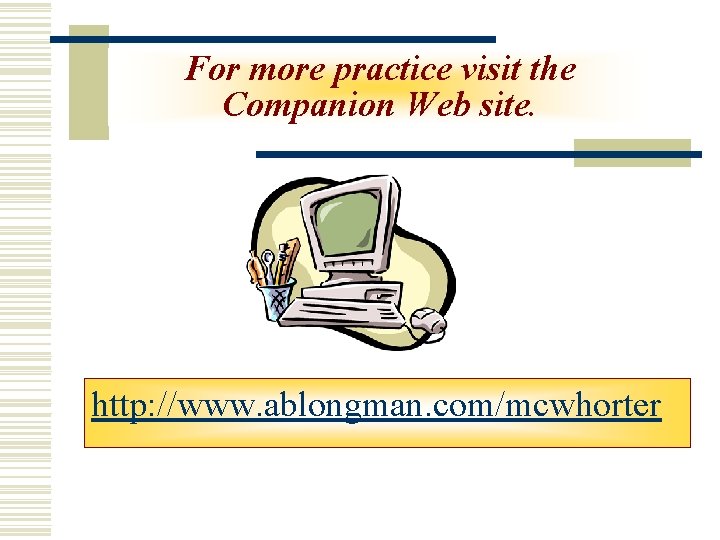 For more practice visit the Companion Web site. http: //www. ablongman. com/mcwhorter For more practice visit the Companion Web site. http: //www. ablongman. com/mcwhorter