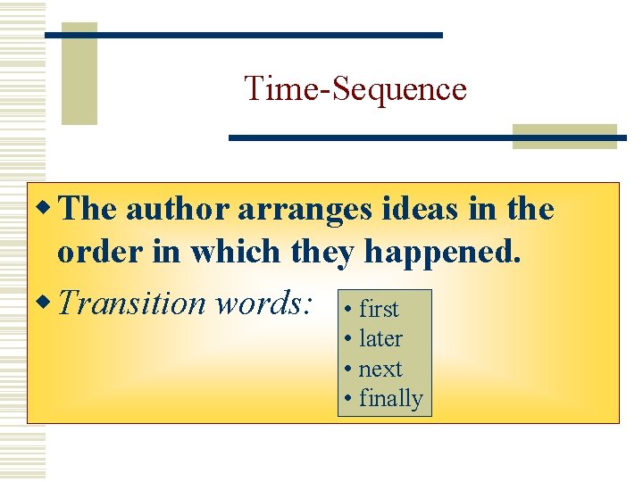 Time-Sequence w The author arranges ideas in the order in which they happened. w Time-Sequence w The author arranges ideas in the order in which they happened. w
